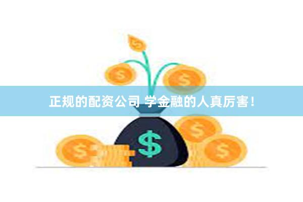 正规的配资公司 学金融的人真厉害！