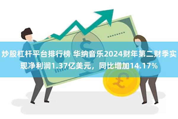 炒股杠杆平台排行榜 华纳音乐2024财年第二财季实现净利润1.37亿美元,同比增加14.17%