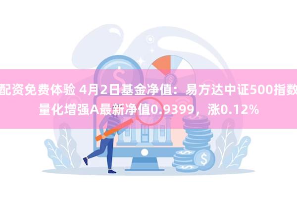 配资免费体验 4月2日基金净值:易方达中证500指数量化增强A最新净值0.9399,涨0.12%