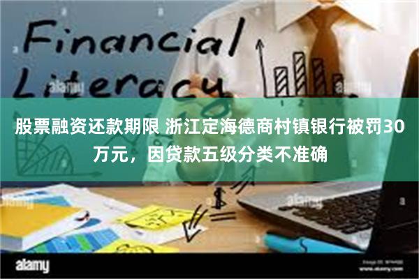 股票融资还款期限 浙江定海德商村镇银行被罚30万元，因贷款五级分类不准确